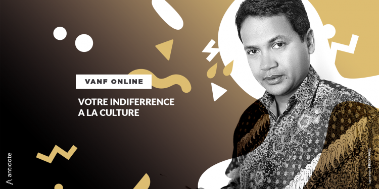 VANF ANTRANONKALA -ONLINE : Votre indifférence à la Culture