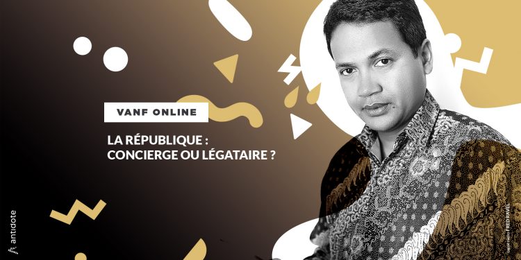 VANF ANTRANONKALA- ONLINE: La République : concierge ou légataire ?