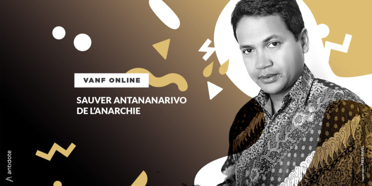 VANF ANTRANONKALA – ONLINE: Sauver Antananarivo de l’anarchie